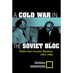 A Cold War In The Soviet Bloc: Polish-east German Relations, 1945-1962