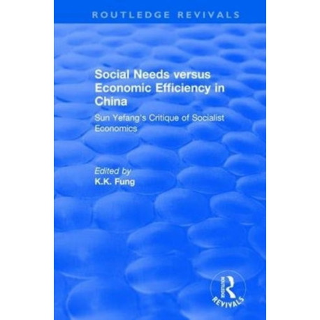Social needs versus economic efficiency in China : Sun Yefang's critique of socialist economics / edited and translated with an introduction by K.K. Fung.: Sun Yefang's critique of socialist economics