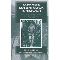 Japanese Colonialism In Taiwan: Land Tenure, Development, And Dependency, 1895-1945