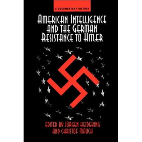 American Intelligence And The German Resistance: A Documentary History