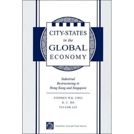 City States In The Global Economy: Industrial Restructuring In Hong Kong And Singapore