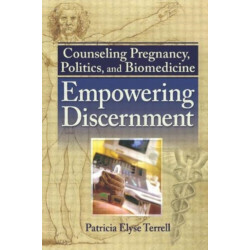 Counseling Pregnancy, Politics, and Biomedicine: Empowering Discernment