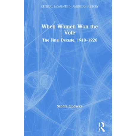 When Women Won The Vote: The Final Decade, 1910-1920