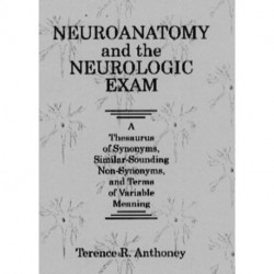 Neuroanatomy and the Neurologic Exam: A Thesaurus of Synonyms, Similar-Sounding Non-Synonyms, and Terms of Variable Meaning