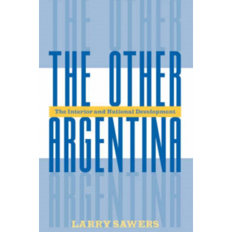 The Other Argentina: The Interior And National Development