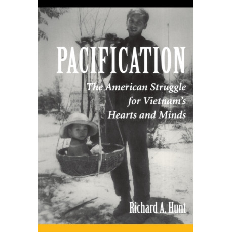 Pacification: The American Struggle For Vietnam's Hearts And Minds