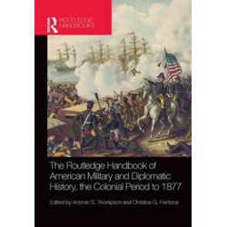 The Routledge Handbook of American Military and Diplomatic History: The Colonial Period to 1877