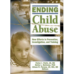 Ending Child Abuse: New Efforts in Prevention, Investigation, and Training
