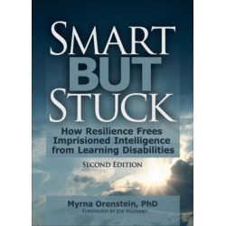 Smart But Stuck: How Resilience Frees Imprisoned Intelligence from Learning Disabilities, Second Edition