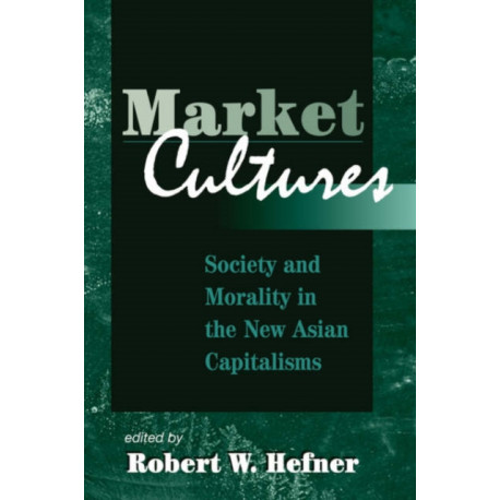 Market Cultures: Society And Morality In The New Asian Capitalisms