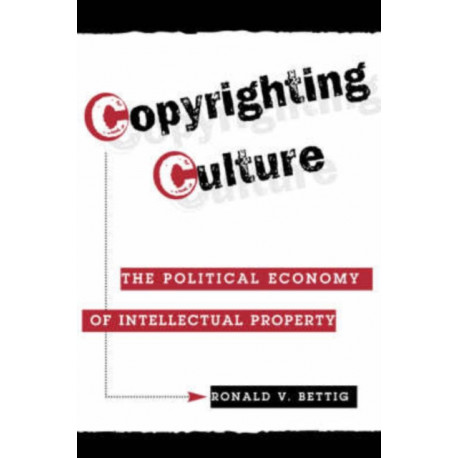 Copyrighting Culture: The Political Economy Of Intellectual Property