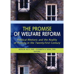 The Promise of Welfare Reform: Political Rhetoric and the Reality of Poverty in the Twenty-First Century