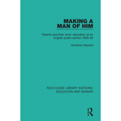 Making a Man of Him: Parents and Their Sons' Education at an English Public School 1929-50