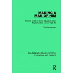 Making a Man of Him: Parents and Their Sons' Education at an English Public School 1929-50