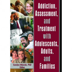 Addiction, Assessment, and Treatment with Adolescents, Adults, and Families