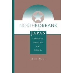 North Koreans In Japan: Language, Ideology, And Identity