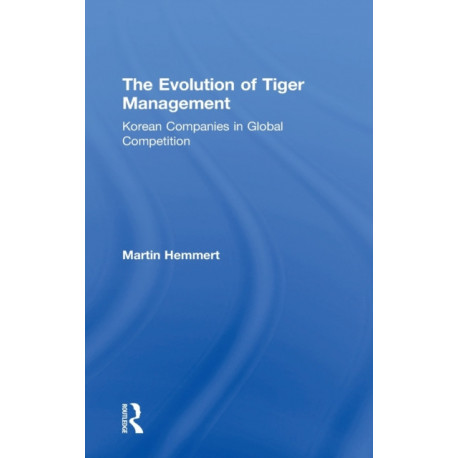 The Evolution of Tiger Management: Korean Companies in Global Competition