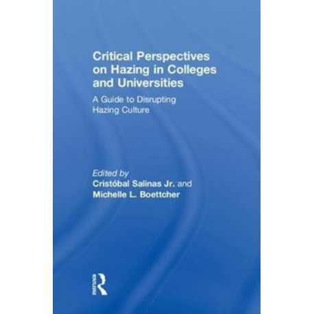 Critical Perspectives on Hazing in Colleges and Universities: A Guide to Disrupting Hazing Culture
