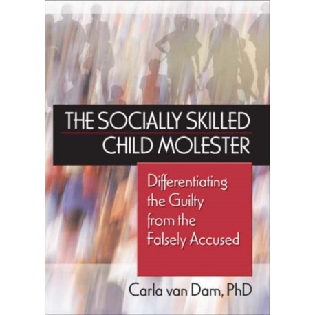 The Socially Skilled Child Molester: Differentiating the Guilty from the Falsely Accused