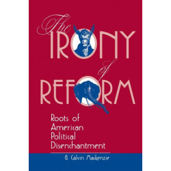 The Irony Of Reform: Roots Of American Political Disenchantment