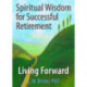 Spiritual Wisdom for Successful Retirement: Living Forward