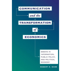 Communication And The Transformation Of Economics: Essays In Information, Public Policy, And Political Economy