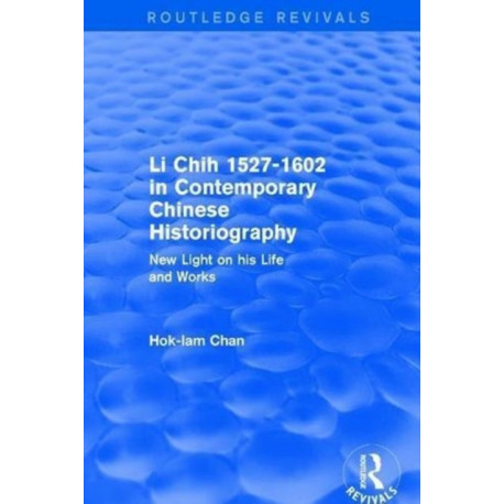 Li Chih 1527-1602 in Contemporary Chinese Historiography: New light on his life and works
