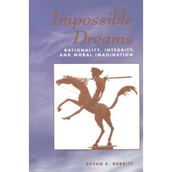 Impossible Dreams: Rationality, Integrity And Moral Imagination