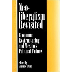 Neoliberalism Revisited: Economic Restructuring And Mexico's Political Future