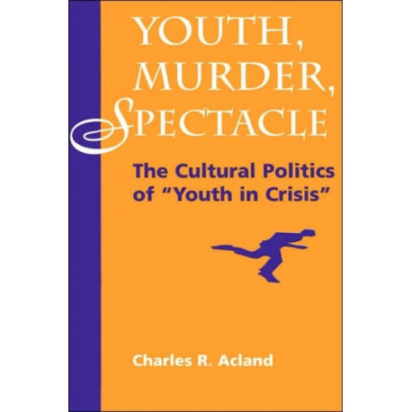Youth, Murder, Spectacle: The Cultural Politics Of ""Youth In Crisis""