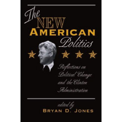 The New American Politics: Reflections On Political Change And The Clinton Administration
