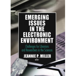 Emerging Issues in the Electronic Environment: Challenges for Librarians and Researchers in the Sciences