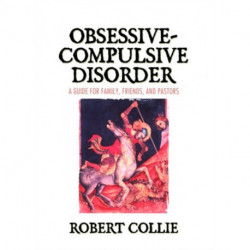 Obsessive-Compulsive Disorder: A Guide for Family, Friends, and Pastors