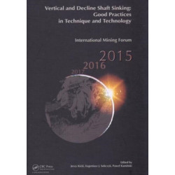 Vertical and Decline Shaft Sinking: Good Practices in Technique and Technology, International Mining Forum 2015