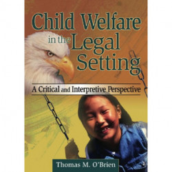 Child Welfare in the Legal Setting: A Critical and Interpretive Perspective