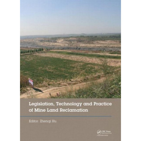 Legislation, Technology and Practice of Mine Land Reclamation: Proceedings of the Beijing International Symposium on Land Reclamation and Ecological Restoration (LRER 2014), Beijing, China, 16-19 October 2014