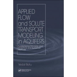 Applied Flow and Solute Transport Modeling in Aquifers: Fundamental Principles and Analytical and Numerical Methods