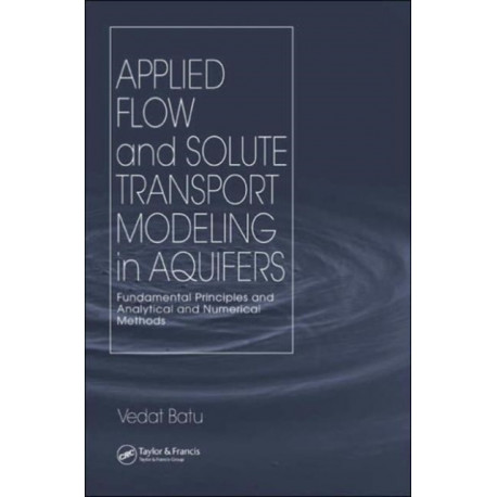 Applied Flow and Solute Transport Modeling in Aquifers: Fundamental Principles and Analytical and Numerical Methods