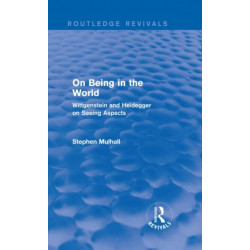 On Being in the World (Routledge Revivals): Wittgenstein and Heidegger on Seeing Aspects