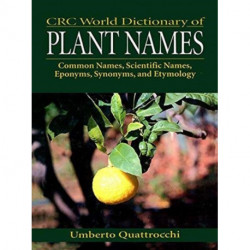 CRC World Dictionary of Plant Names: Common Names, Scientific Names, Eponyms, Synonyms, and Etymology