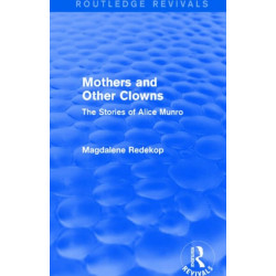 Mothers and Other Clowns (Routledge Revivals): The Stories of Alice Munro