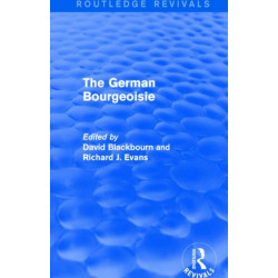 The German Bourgeoisie (Routledge Revivals): Essays on the Social History of the German Middle Class from the Late Eighteenth to the Early Twentieth Century