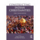 Constructing Indian Christianities: Culture, Conversion and Caste