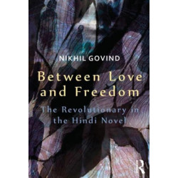 Between Love and Freedom: The Revolutionary in the Hindi Novel