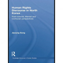 Human Rights Discourse in North Korea: Post-Colonial, Marxist and Confucian Perspectives