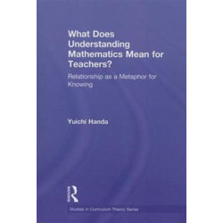 What Does Understanding Mathematics Mean for Teachers?: Relationship as a Metaphor for Knowing