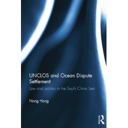 UNCLOS and Ocean Dispute Settlement: Law and Politics in the South China Sea