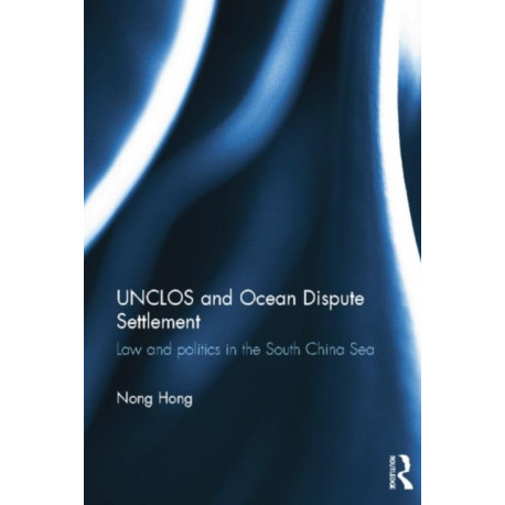 UNCLOS and Ocean Dispute Settlement: Law and Politics in the South China Sea