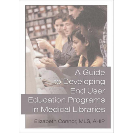 A Guide to Developing End User Education Programs in Medical Libraries