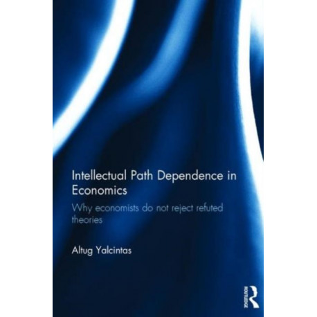 Intellectual Path Dependence in Economics: Why economists do not reject refuted theories